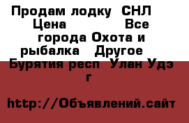 Продам лодку  СНЛ-8 › Цена ­ 30 000 - Все города Охота и рыбалка » Другое   . Бурятия респ.,Улан-Удэ г.